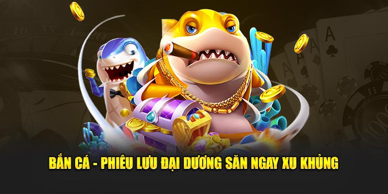 Bắn cá - Phiêu lưu đại dương săn ngay xu khủng