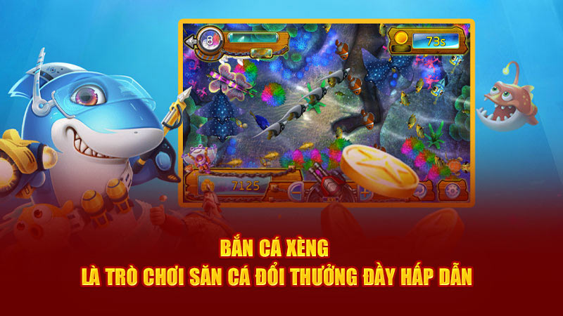 Bắn Cá Xèng là trò chơi săn cá đổi thưởng đầy hấp dẫn