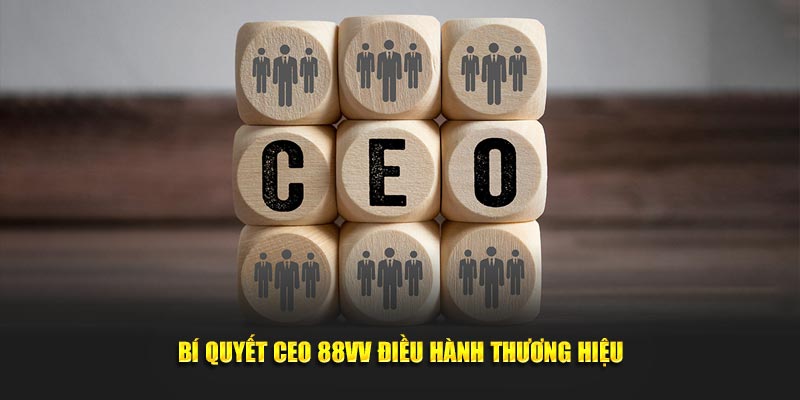 Bí quyết CEO 88VV điều hành thương hiệu