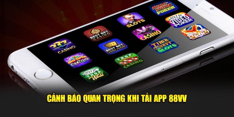 Cảnh báo quan trọng khi tải app 88VV