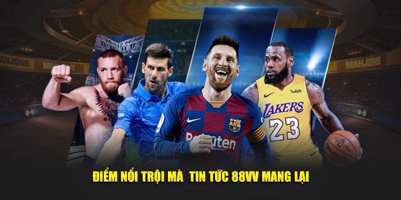 Điểm nổi trội mà tin tức 88VV mang lại