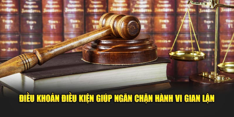 Điều khoản điều kiện giúp ngăn chặn hành vi gian lận