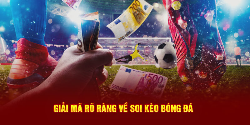 Giải mã rõ ràng về soi kèo bóng đá