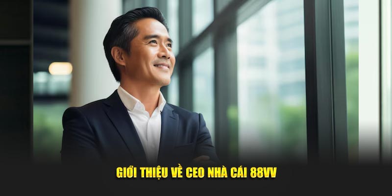 Giới thiệu về CEO nhà cái 88VV