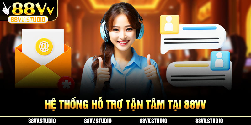 Hệ thống hỗ trợ tận tâm tại 88VV