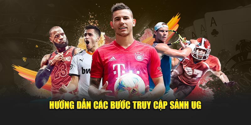 Hướng dẫn các bước truy cập sảnh UG Thể Thao