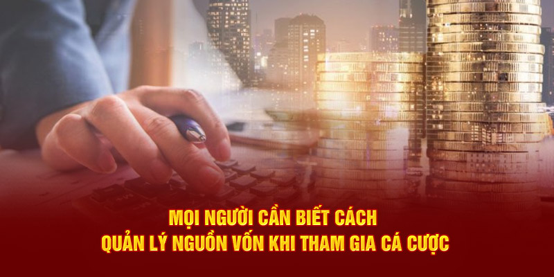 Mọi người cần biết cách quản lý nguồn vốn khi tham gia cá cược