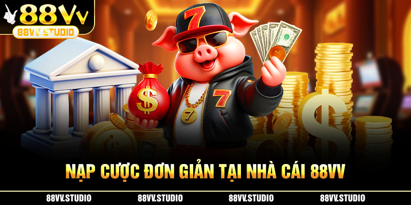 Nạp cược đơn giản tại nhà cái 88VV