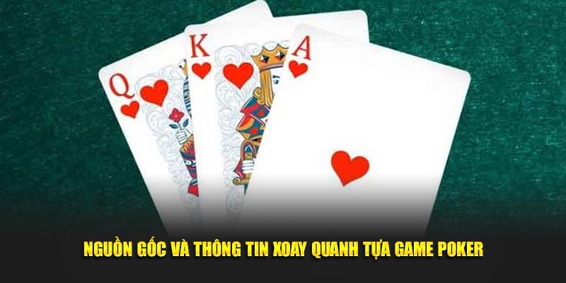 Nguồn gốc và thông tin xoay quanh tựa game Poker