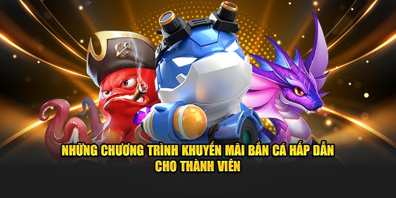 Những chương trình khuyến mãi bắn cá hấp dẫn cho thành viên