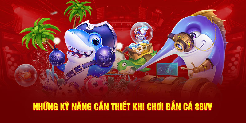 Những kỹ năng khi chơi bắn cá 88VV