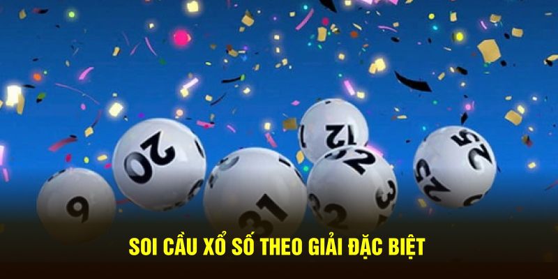 Soi cầu xổ số theo giải đặc biệt đơn giản mà hiệu quả