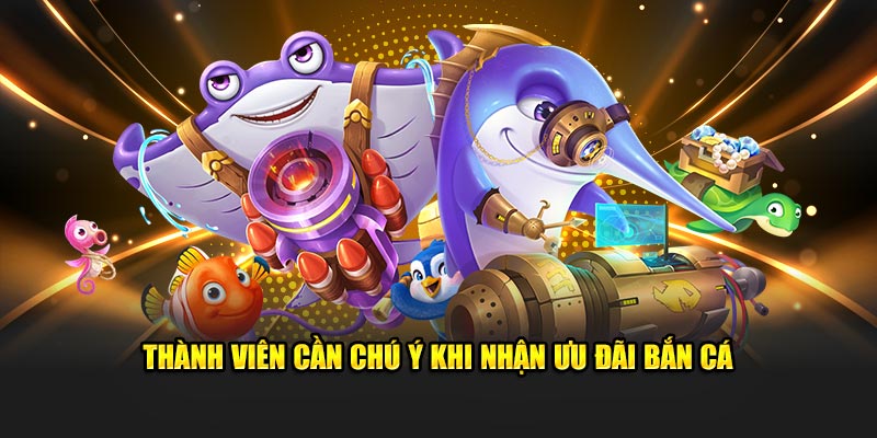 Thành viên cần chú ý khi nhận ưu đãi bắn cá