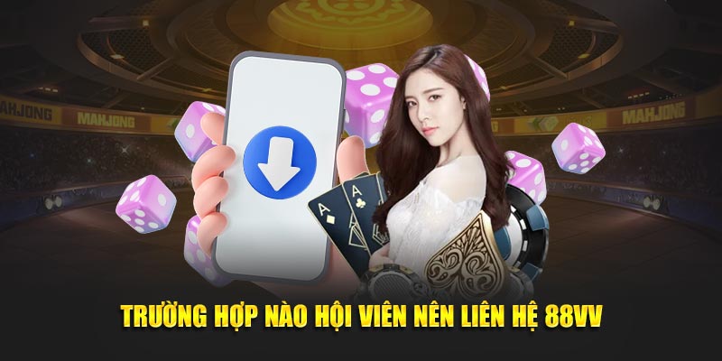 Trường hợp nào hội viên nên liên hệ 88VV