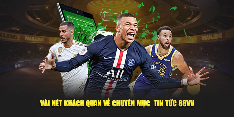 Vài nét khách quan về chuyên mục tin tức 88VV